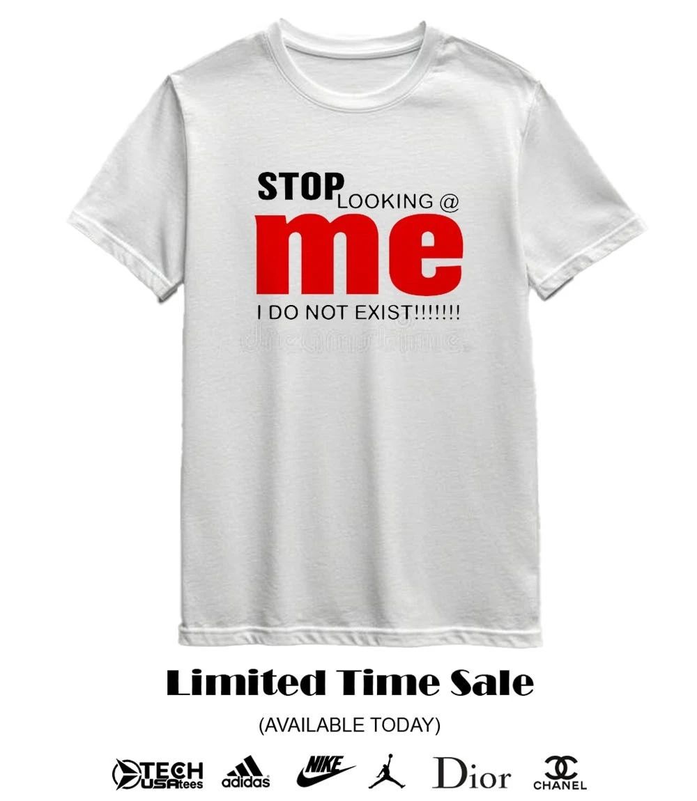 Stop looking me I do not exist shirt