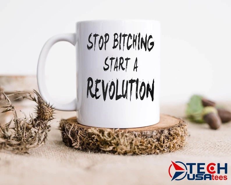 Stop bitching start a revolution shirt