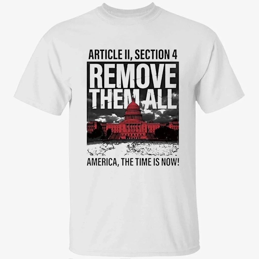 White House Article Ii Section 4 Remove Them All America The Time Is Now Shirt