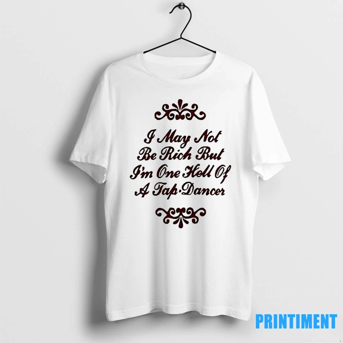 I May Not Be Rich But Im One Hell Of A Tap Dancer Tshirts Sweater