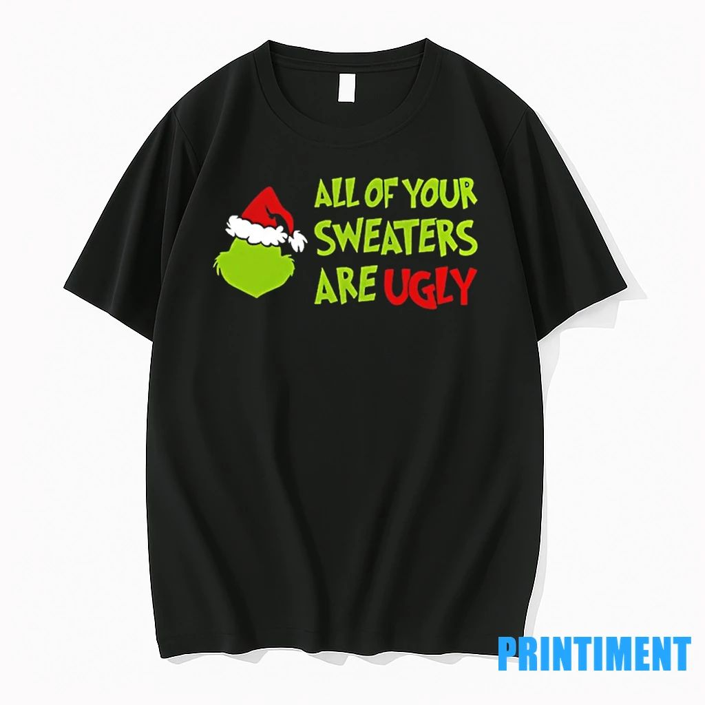 Grinch All Of Your Sweaters Are Ugly Christmas Tshirts Sweater