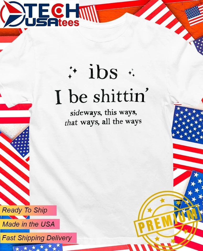 Ibs shittin sideways this ways that ways all the ways shirt