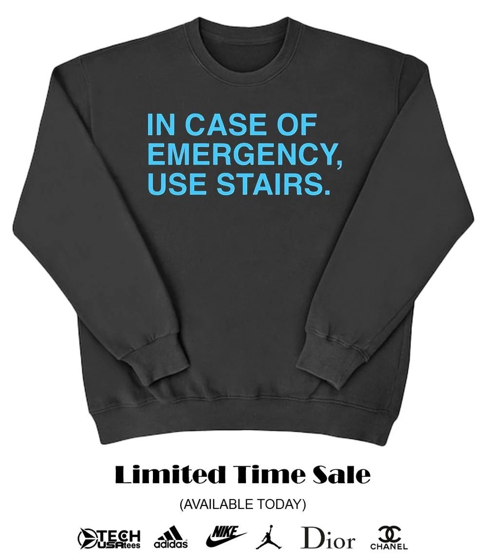 In case of emergency use stairs shirt