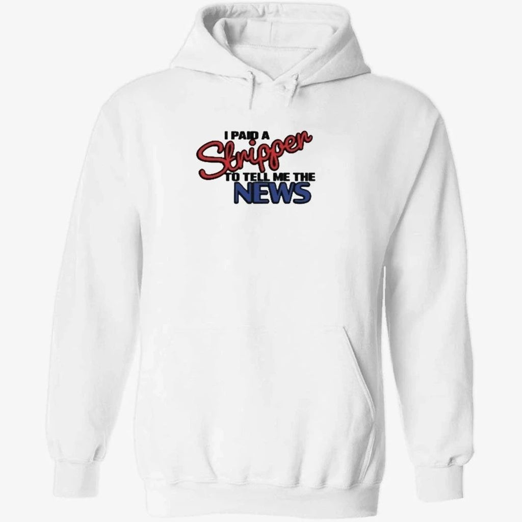 I Paid A Strippen To Tell Me The News Shirt