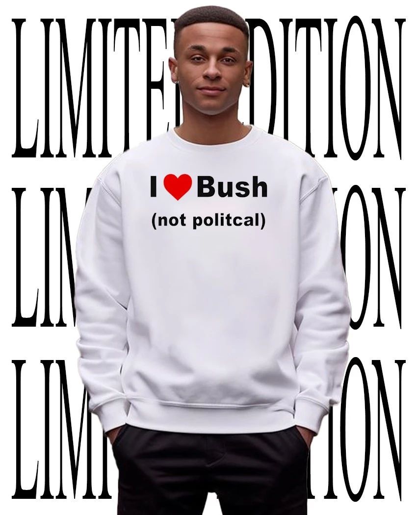 I Love Bush Not Political Shirt