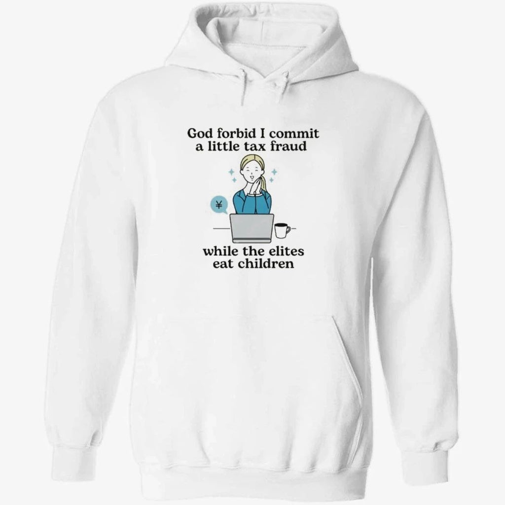 God Forbid I Commit A Little Tax Fraud While The Elites Eat Children Shirt