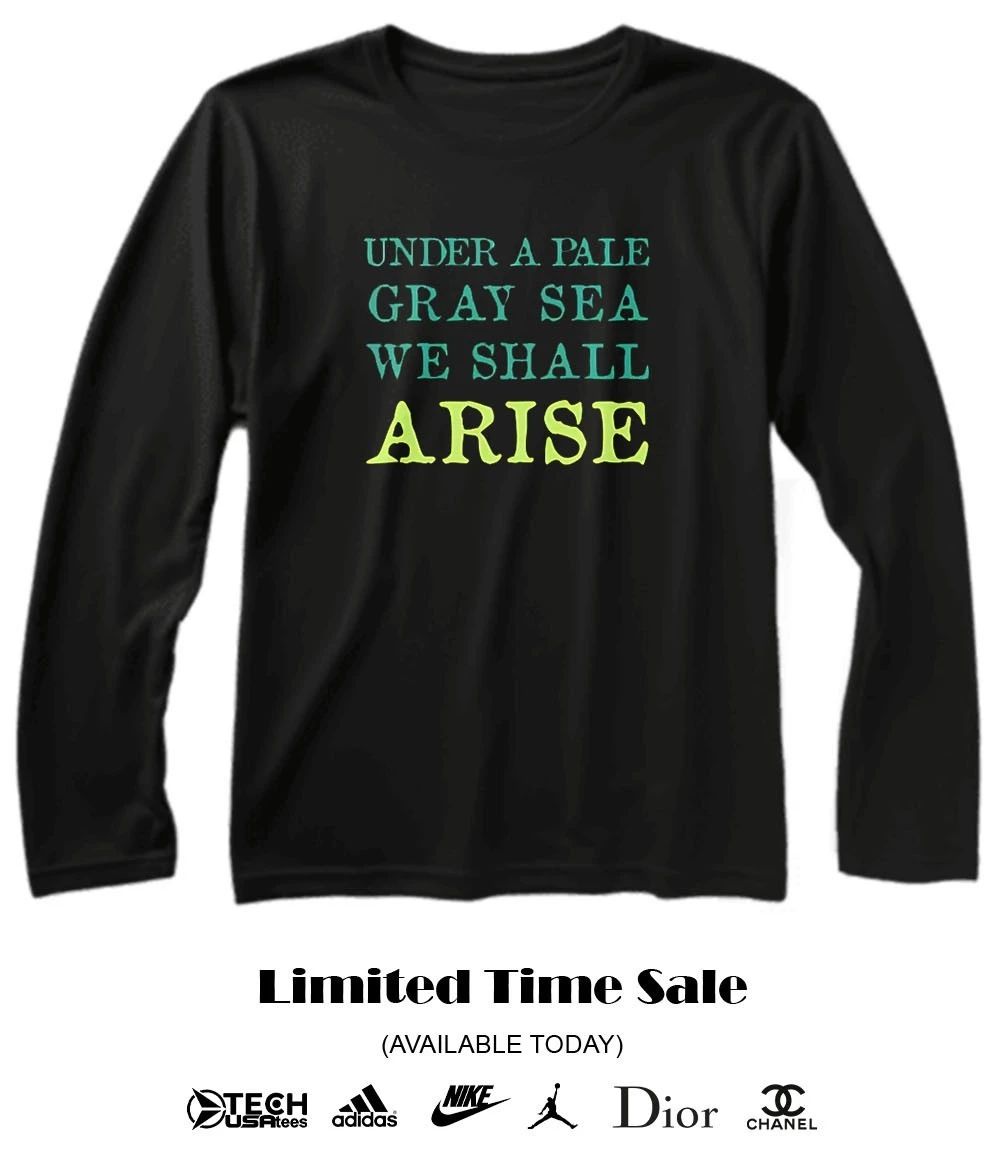 Under a pale gray sea we shall arise T-shirt