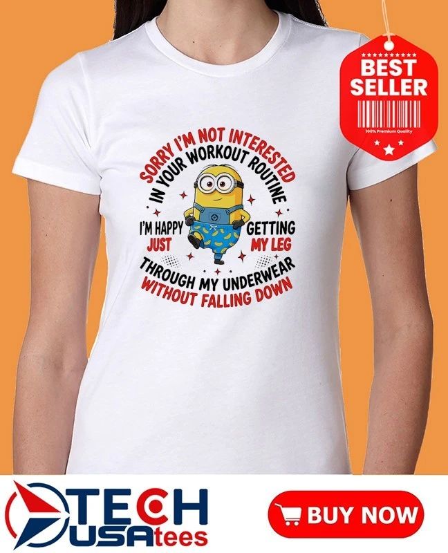 Minion sorry I’m not interested in your workout routine shirt