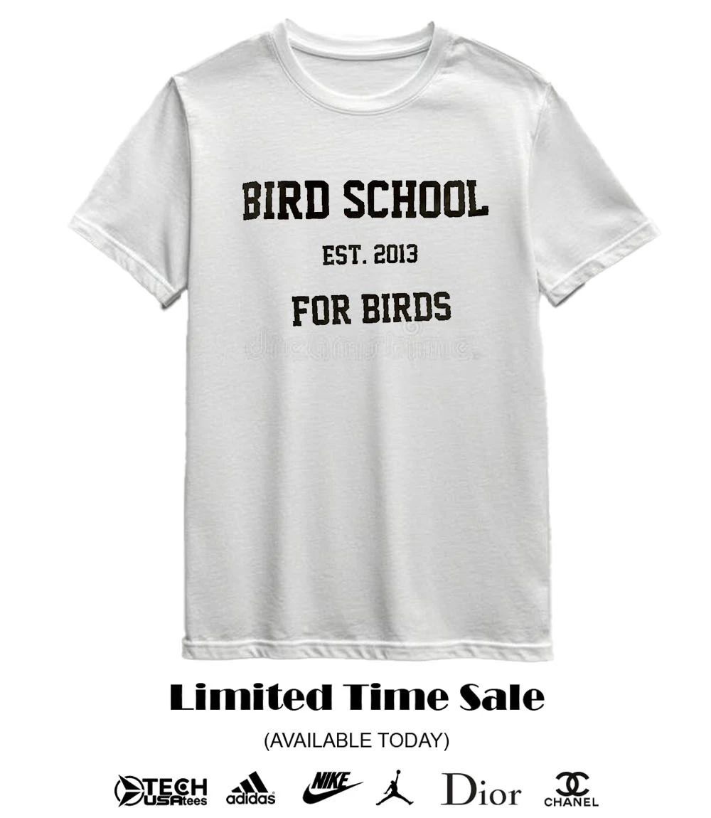 Bird School for birds est 2013 shirt