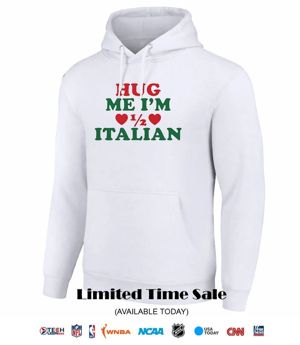 Hug me I’m half Italian shirt