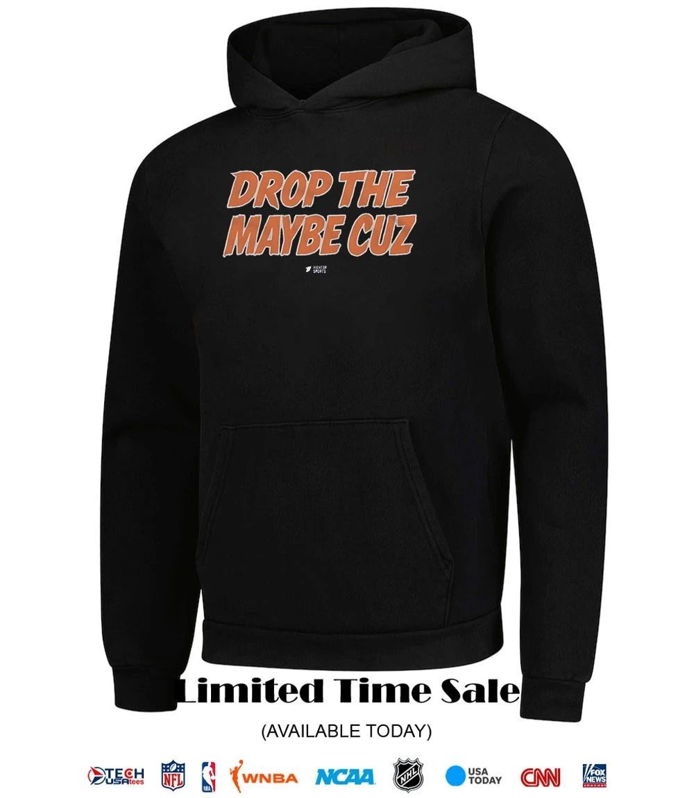 Drop The Maybe Cuz shirt