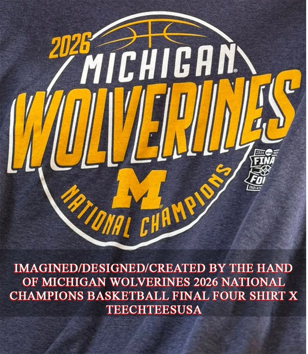 Michigan Wolverines 2026 National Champions Basketball Final Four shirt