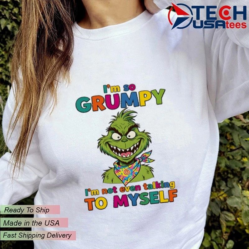 Grinch I’m so grumpy I’m not even talking to myself shirt