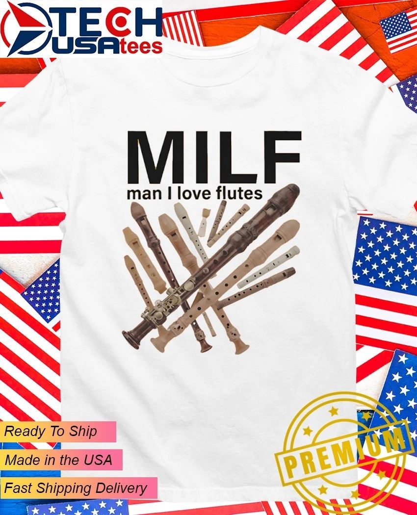 MILF Man I love Flutes shirt