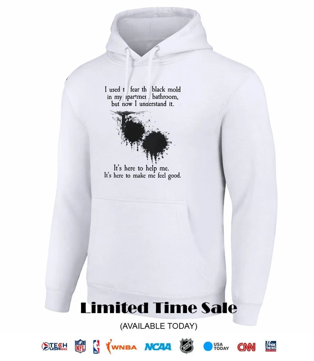 I used to fear the black mold in my apartment shirt
