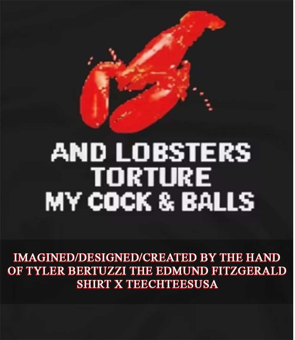 and lobsters torture my cock and balls shirt