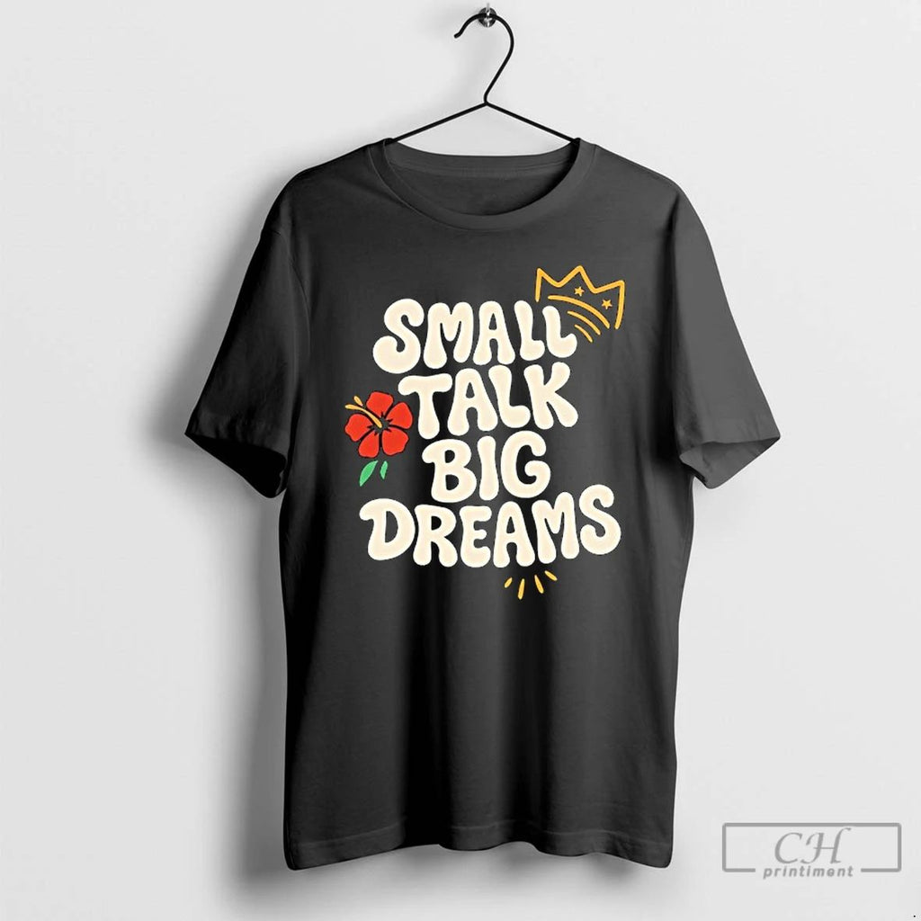 Classic Small Talk Big Dreams T Shirts