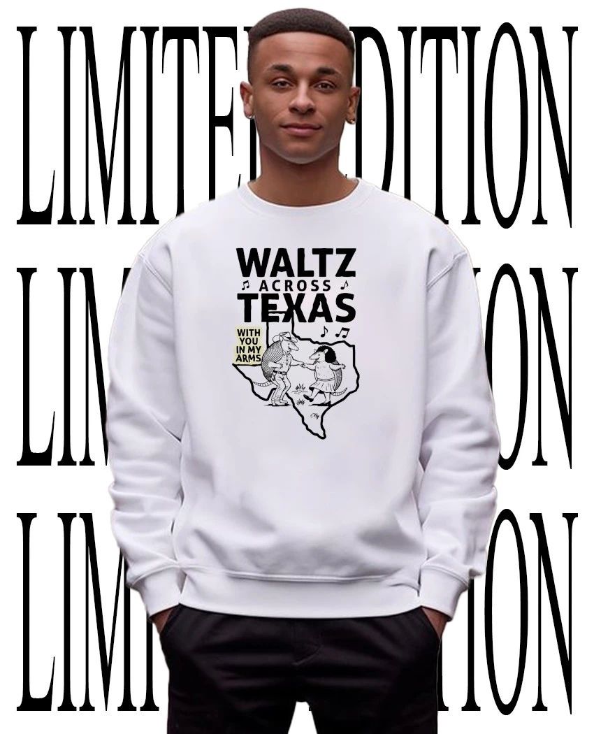 Waltz Across Texas with you in my arms shirt