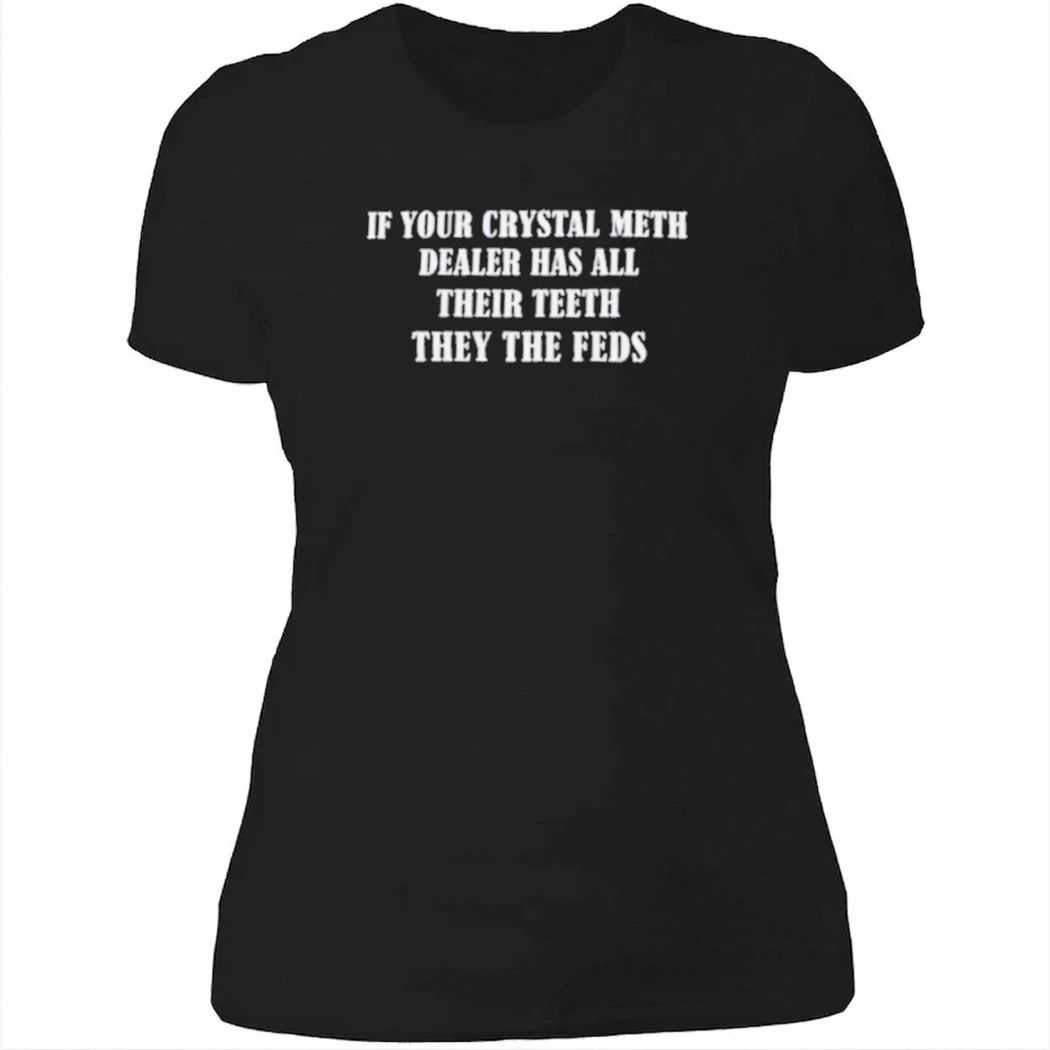 Ì Your Crystal Meth Dealer Has All Their Teeth They The Feds Shirt