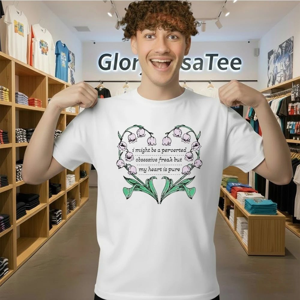 I Might Be A Perverted Obsessive Freak But My Heart Is Pure Shirt