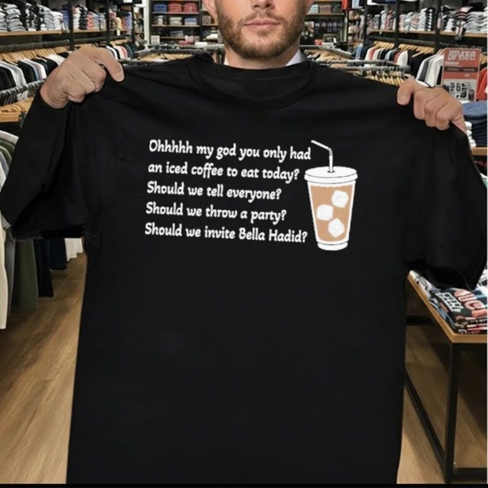 Ohhhhh My God You Only Had An Iced Coffee To Eat Today Shirt