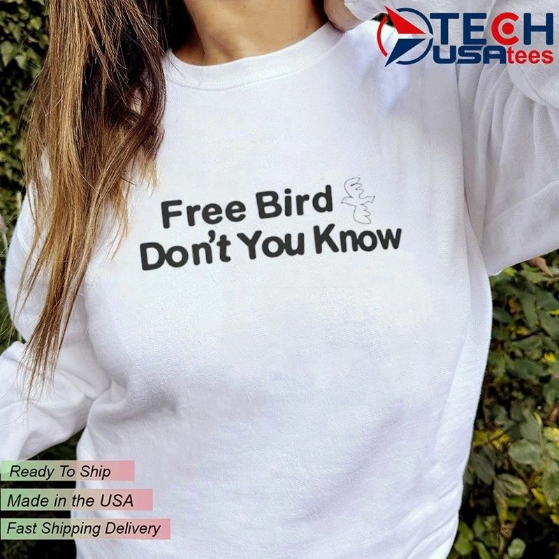 Free bird don’t you know shirt