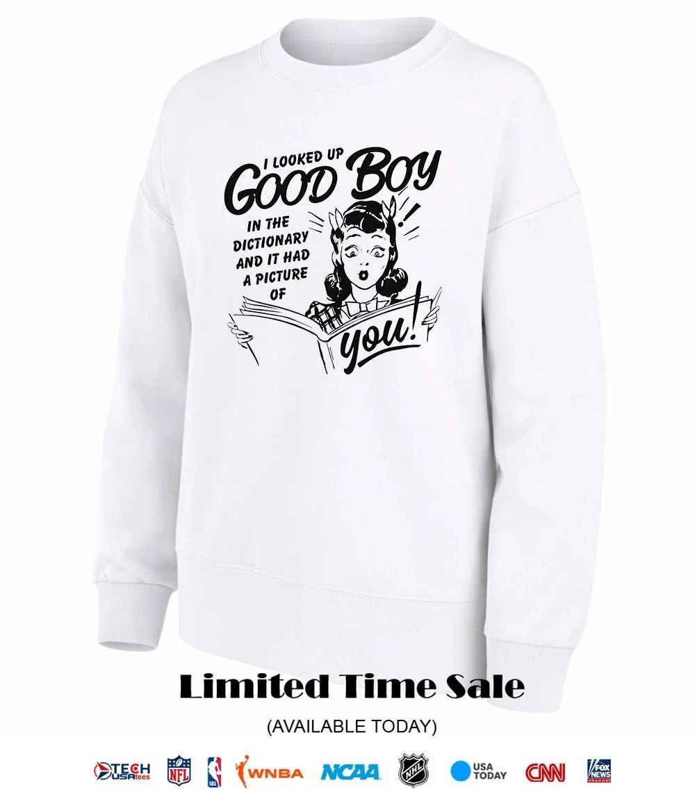 I looked up good boy in the dictionary and it had a picture of you shirt