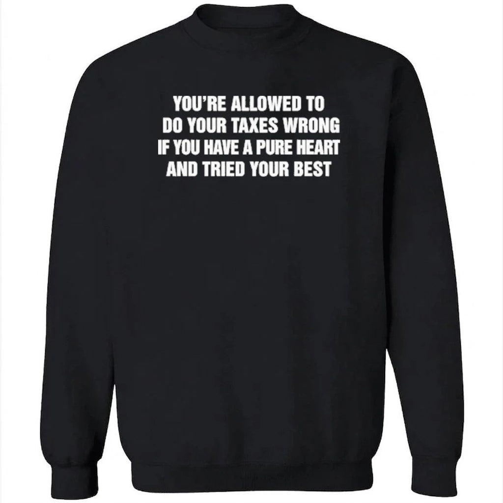 You’re Allowed To Do Your Taxes Wrong If You Have A Pure Heart And Tried Your Best Shirt