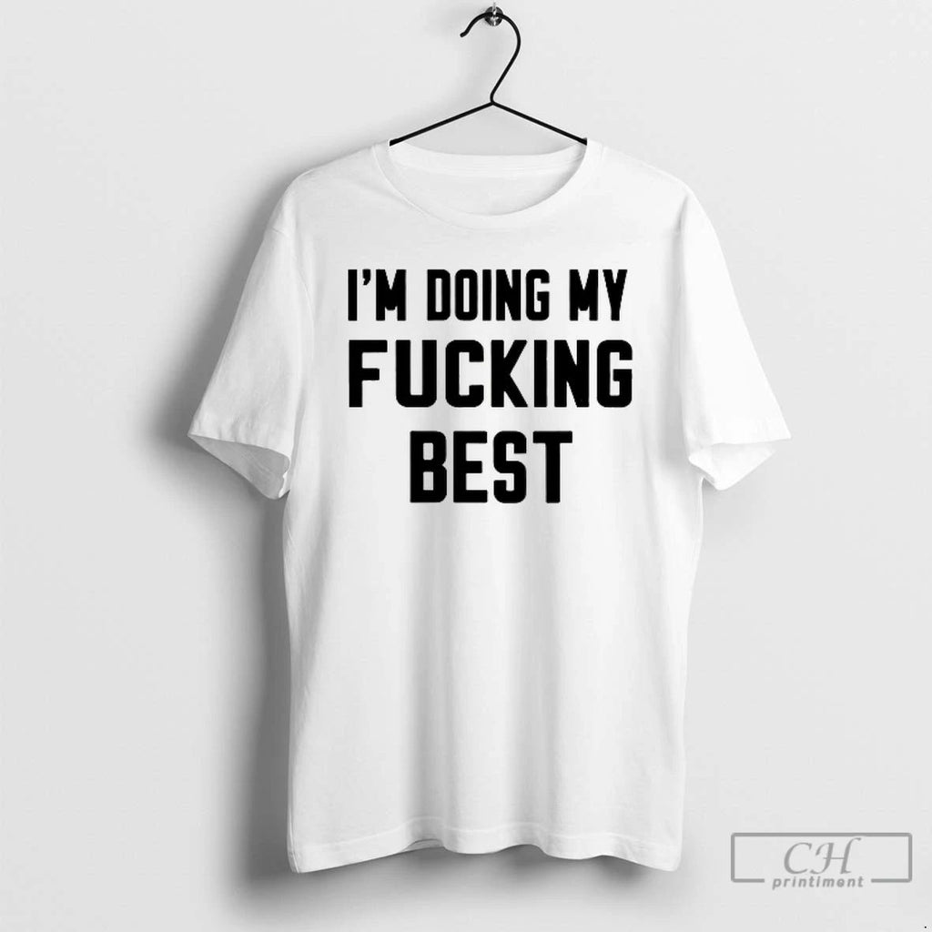 Classic Im Doing My Fucking Best T Shirts