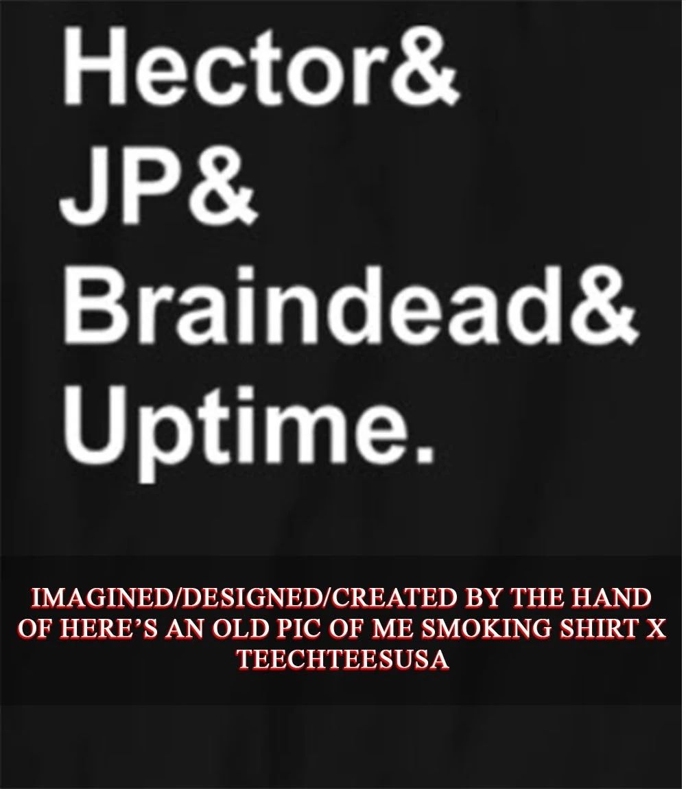 Hector and JP and Braindead and Uptime shirt