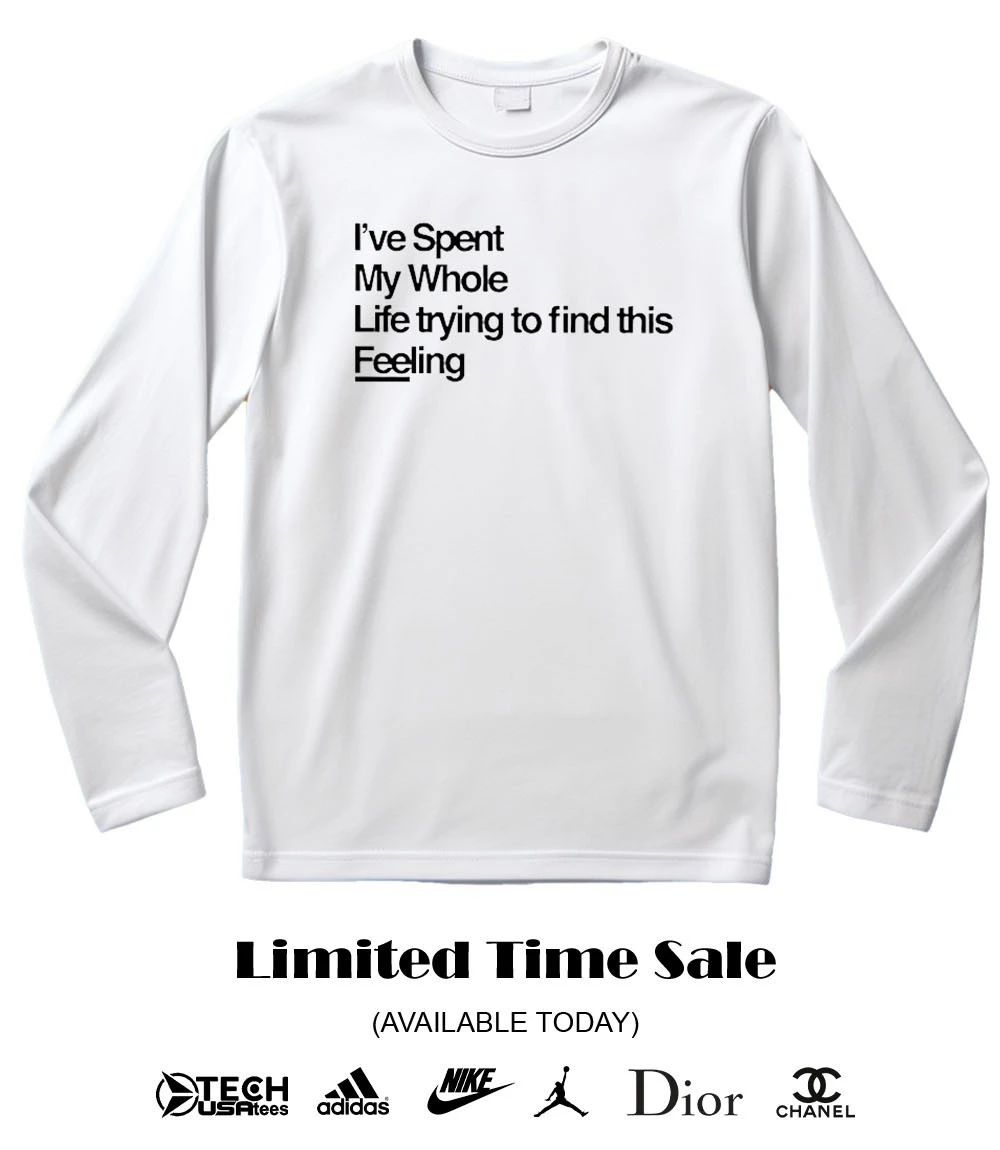 I’ve spent my whole life trying to find this feeling shirt