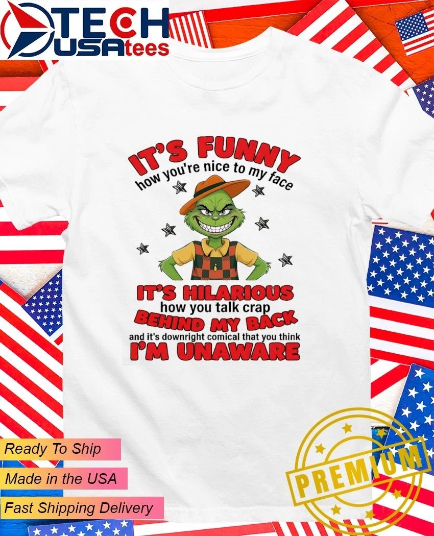 Grinch it’s funny how you’re nice to my face shirt