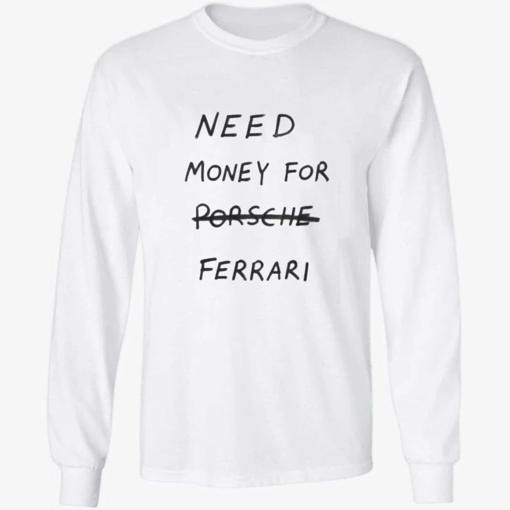 Need Money For Porsche Ferrari Shirt