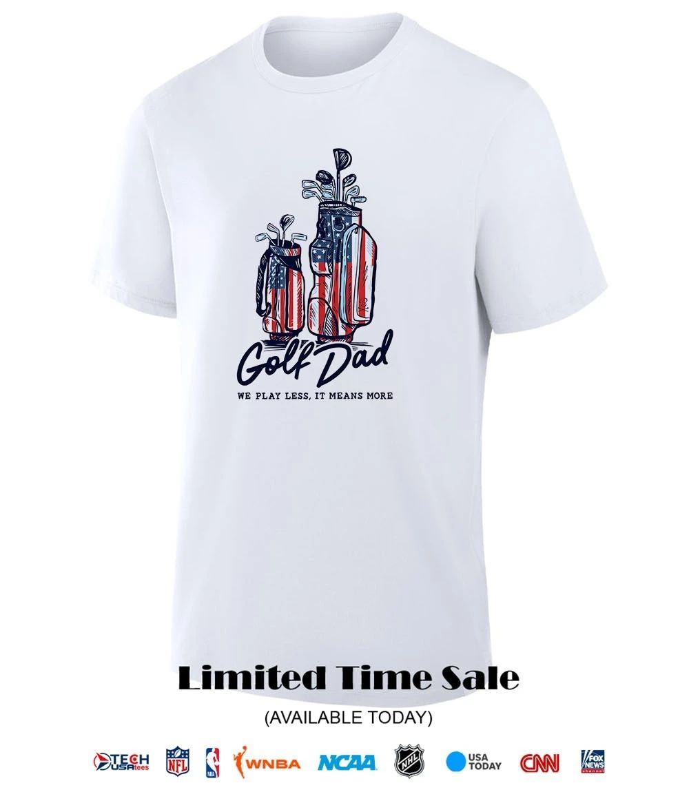 Golf Dad we play less it means more bags USA shirt