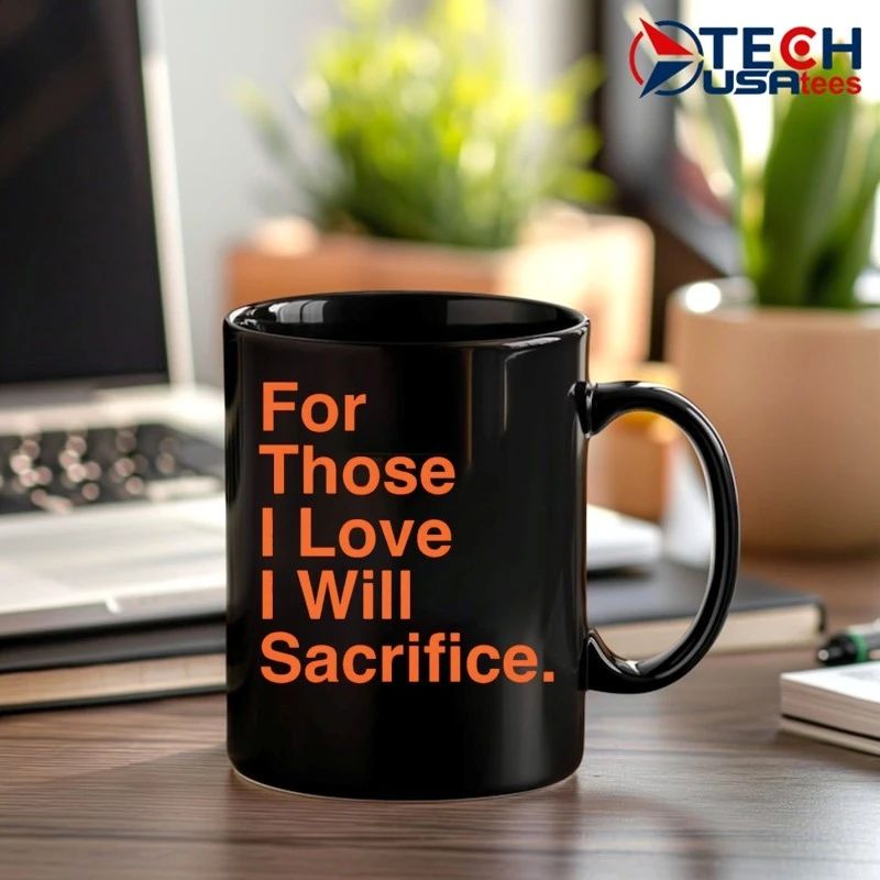 For those I love I will Sacrifice shirt