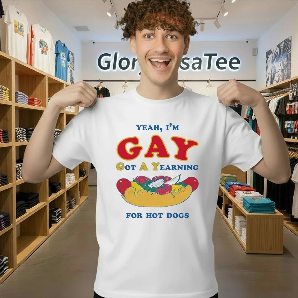 Yeah, I’m Gay, Got A Yearning For Hot Dogs Shirt