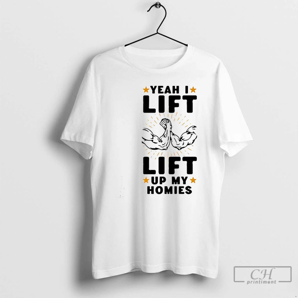 Classic Yeah I Lift Lift Up My Homies T Shirts