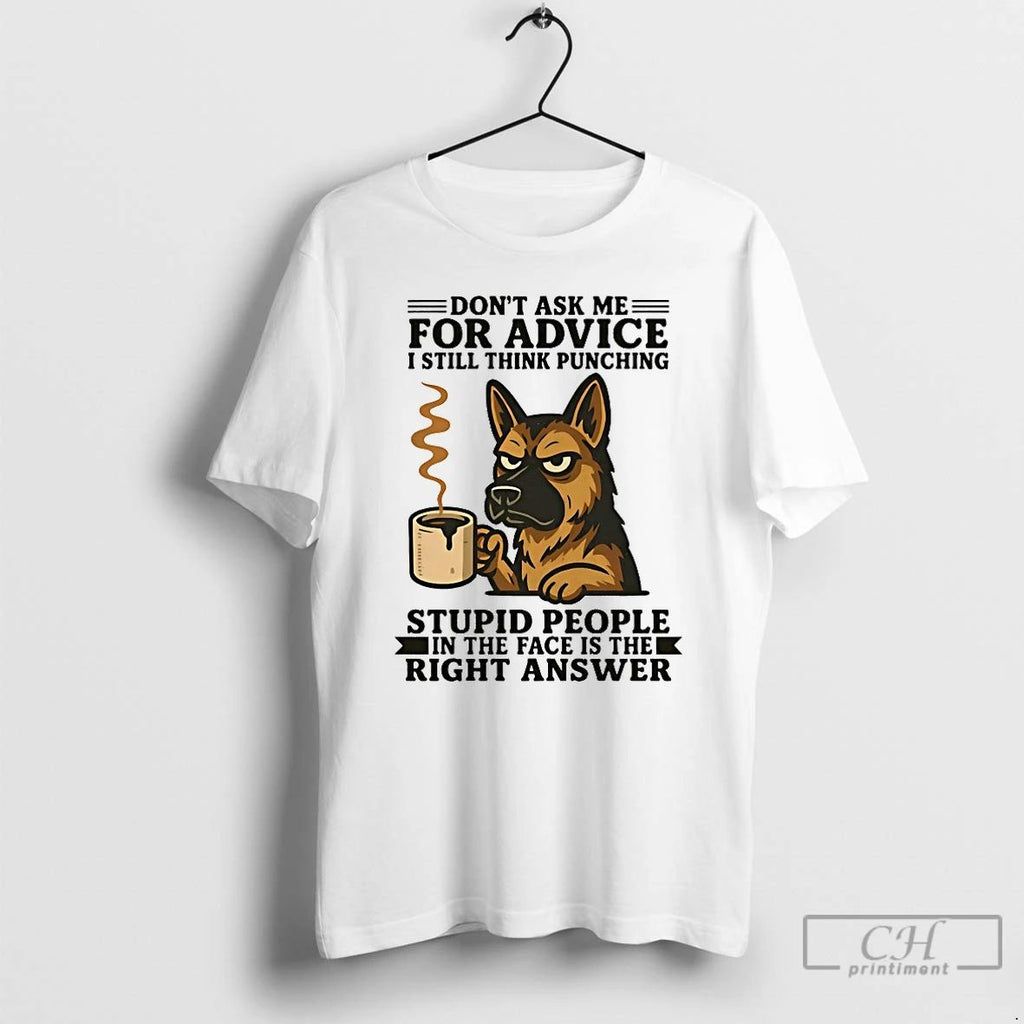 Classic German Shepherd Dont Ask Me For Advice I Still Think Punching T Shirts