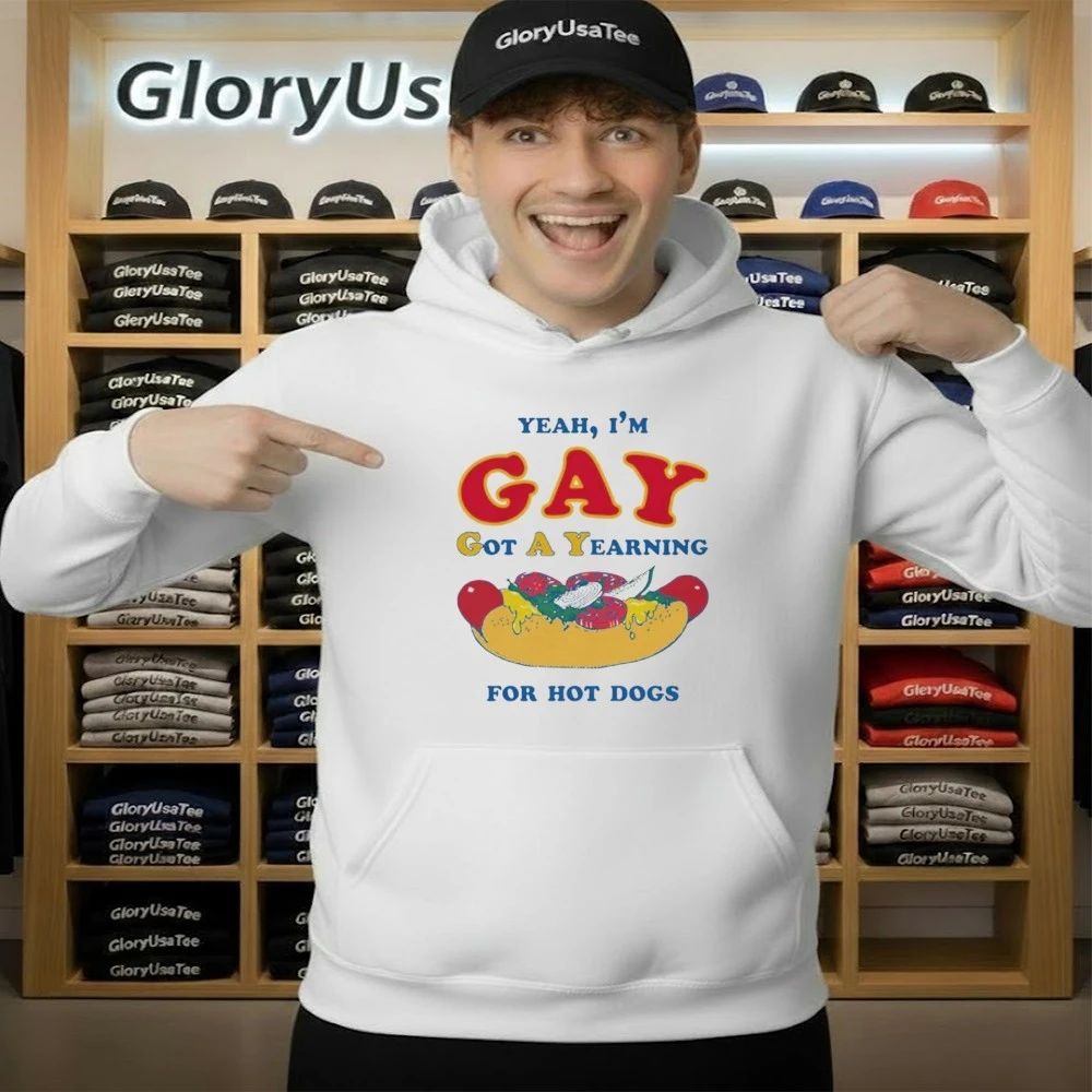 Yeah, I’m Gay, Got A Yearning For Hot Dogs Shirt