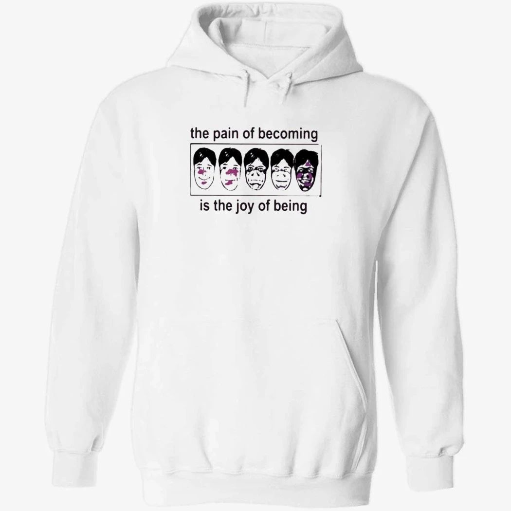 The Pain Of Becoming Is The Joy Of Being Shirt