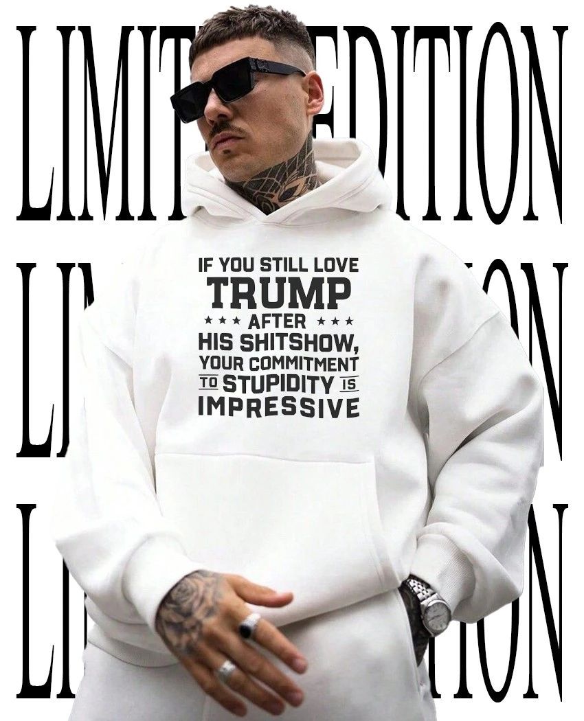 If you still love Trump after his shitshow your commitment to stupidity is impressive shirt