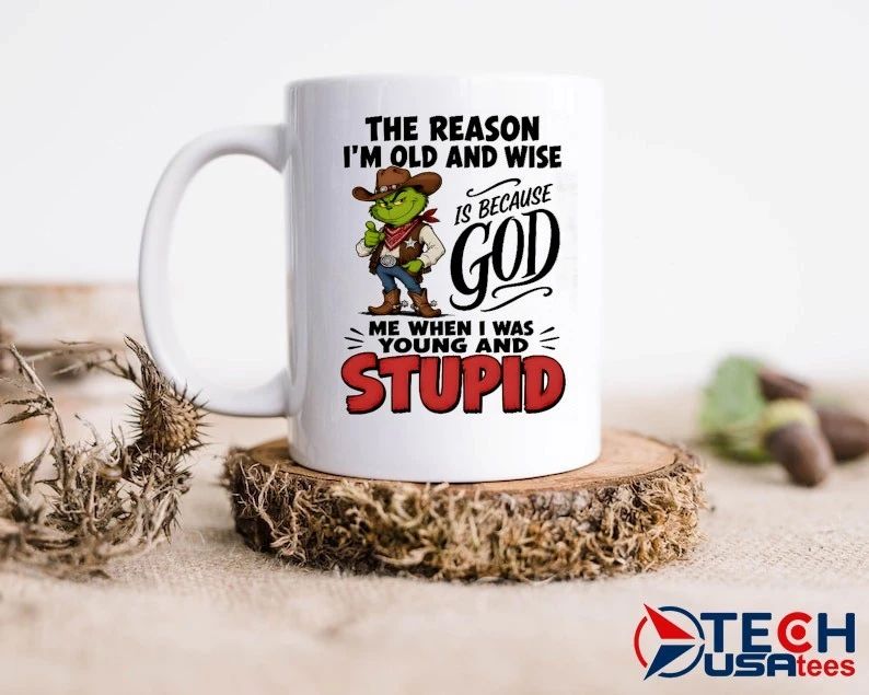 Grinch the reason I am old and wise is because god me when I was young and stupid shirt
