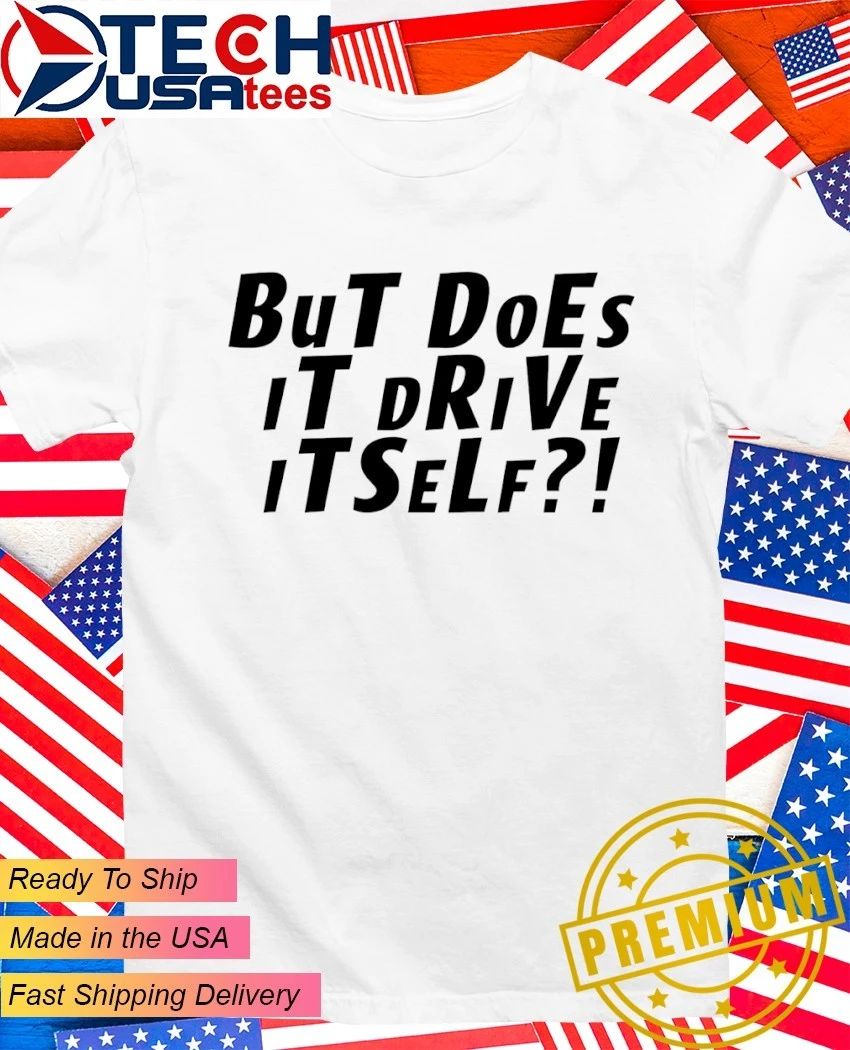 But does it drive itself out of spec shirt