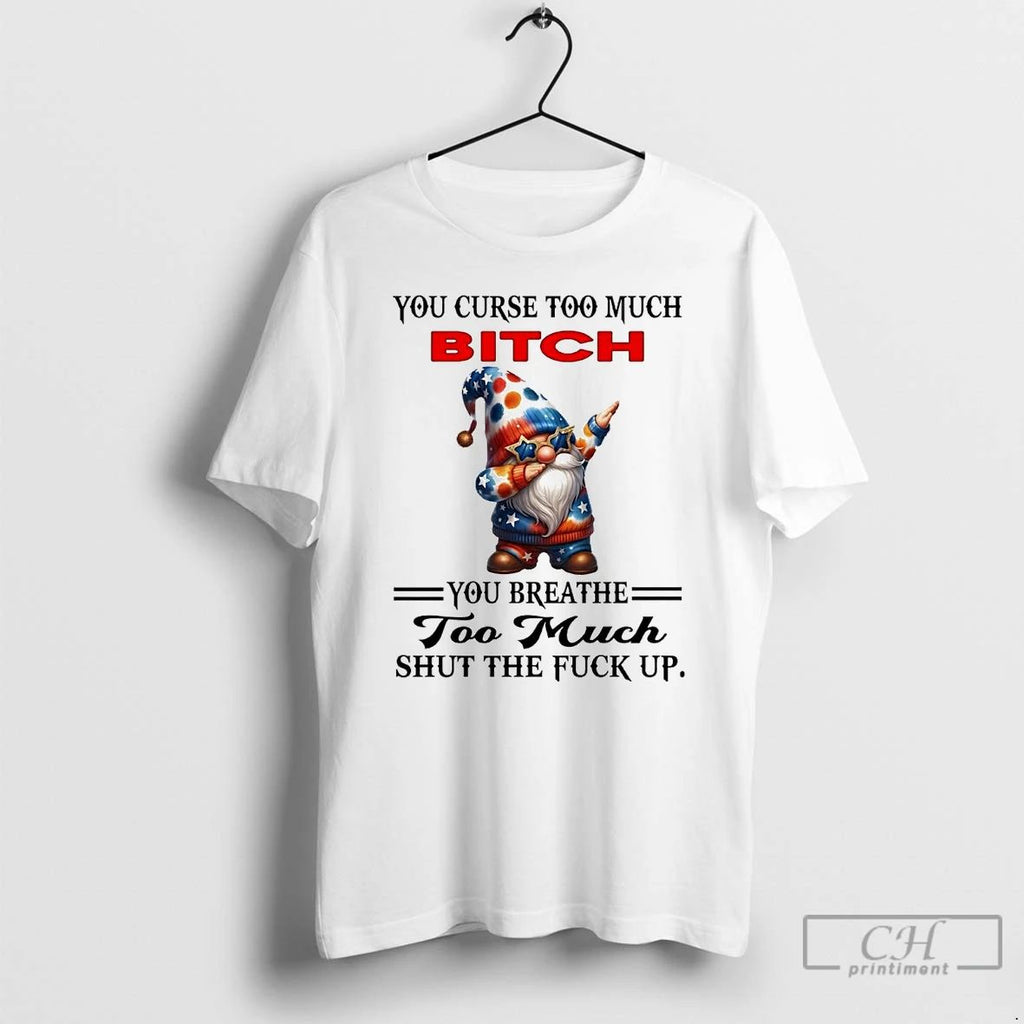 Classic Gnomes You Curse Too Much Bitch You Breathe Too Much Shut The Fuck Up