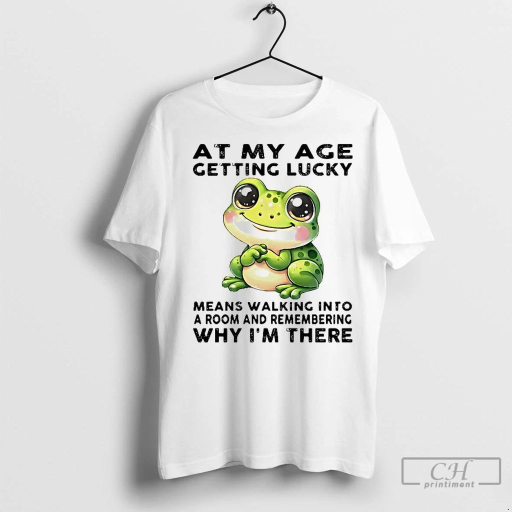 Classic Frog At My Age Getting Lucky Means Walking Into A Room Why Im There