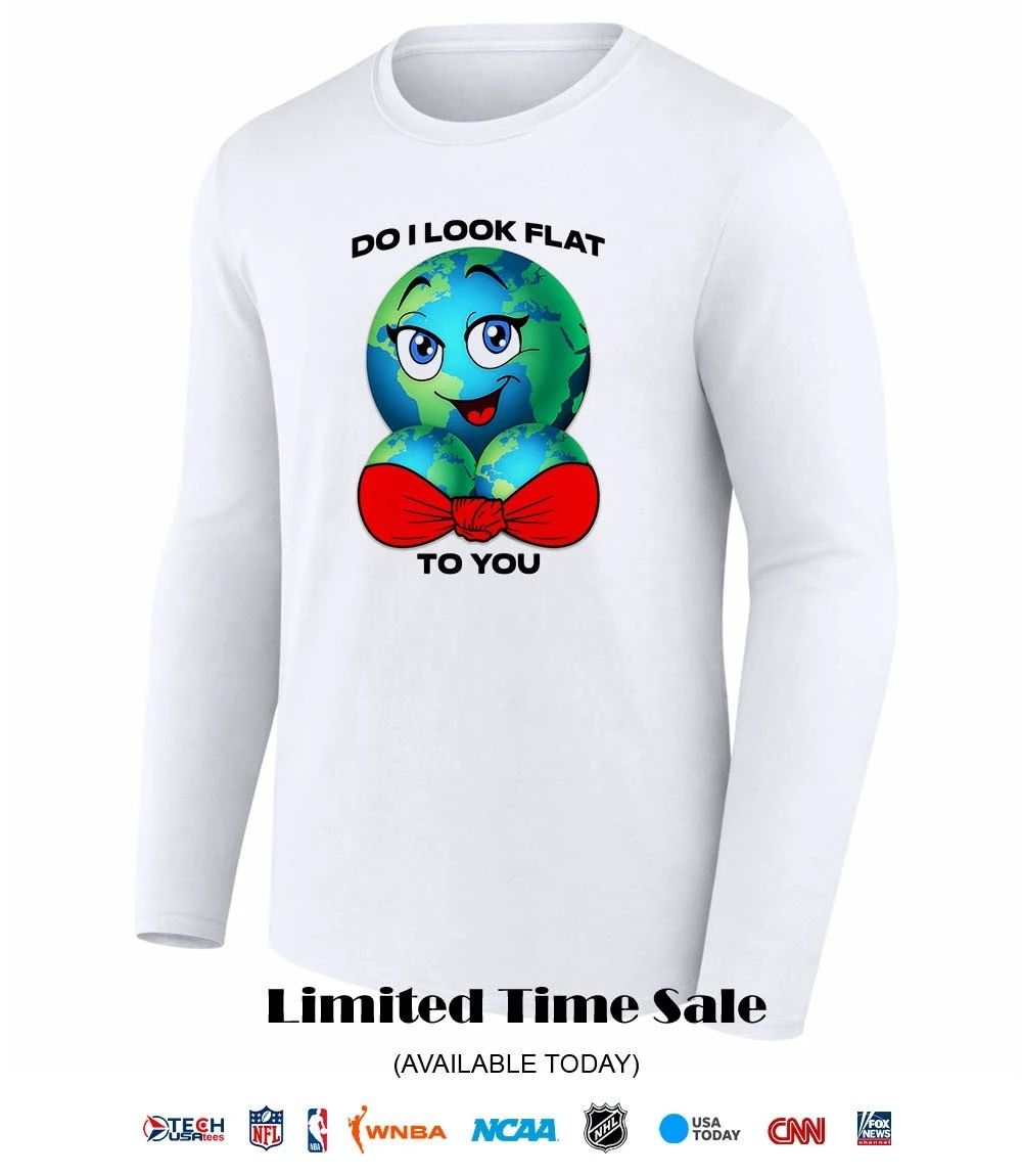 Do I look flat to you Earth boobs shirt