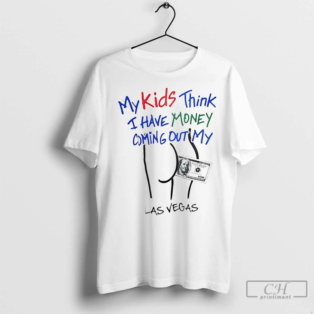 Classic My Kids Think I Have Money Coming Out My Ass Funny