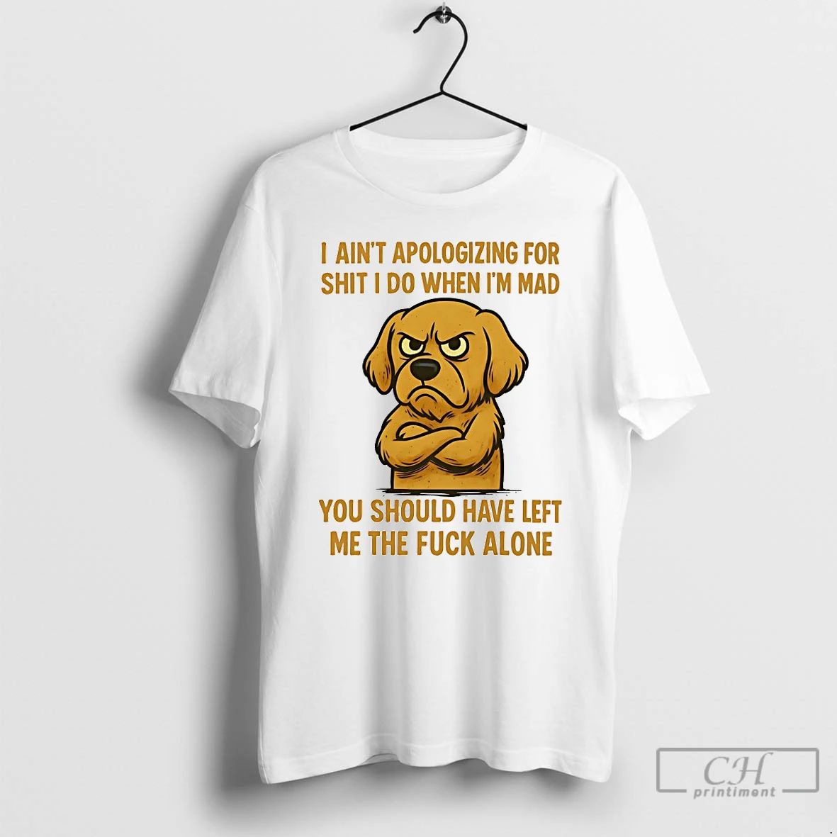 Classic Golden Retriever I Aint Apologizing For Shit I Do When Im Mad You Should