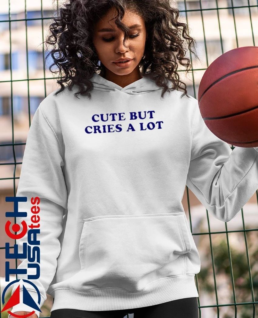 Cute but cries a lot shirt
