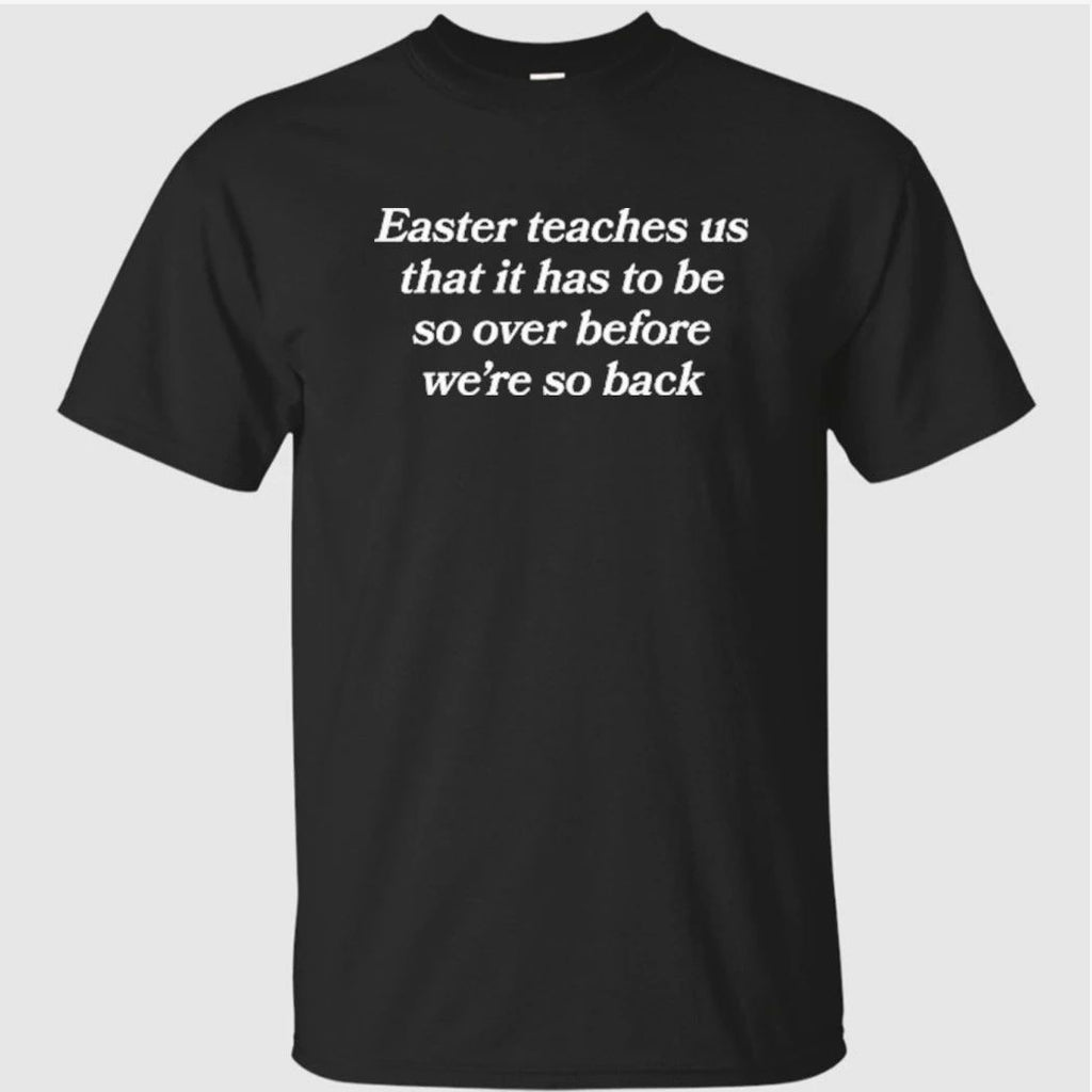 Easter Teaches Us That It Has To Be So Over Before We’re So Back Shirt